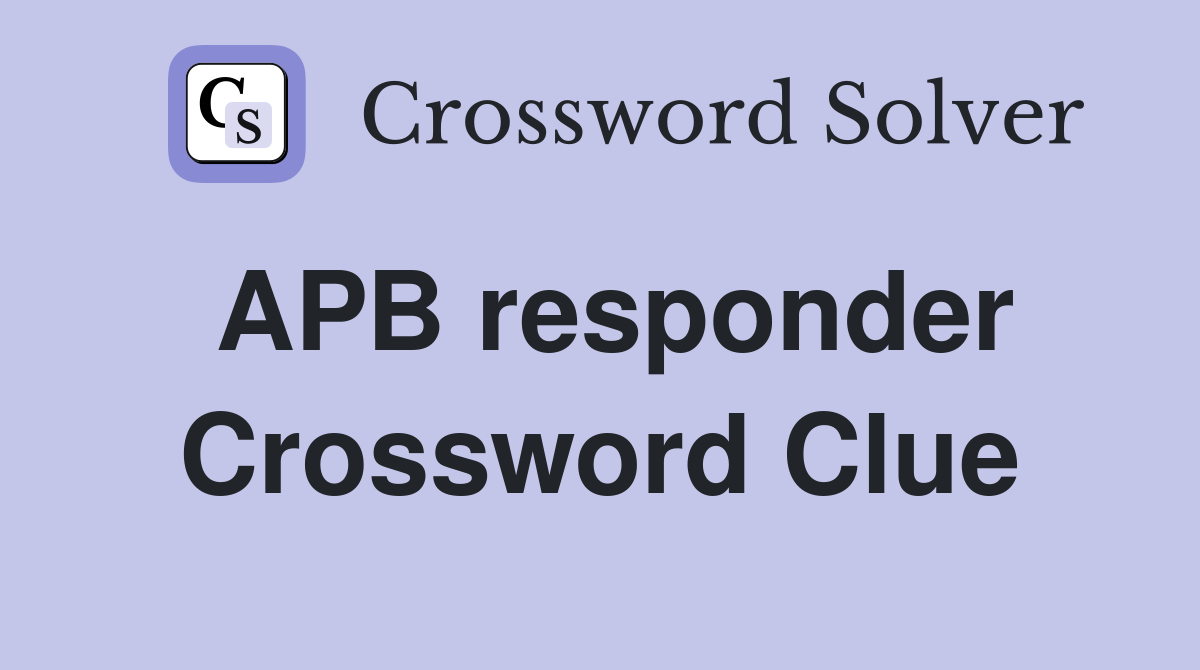 APB responder Crossword Clue