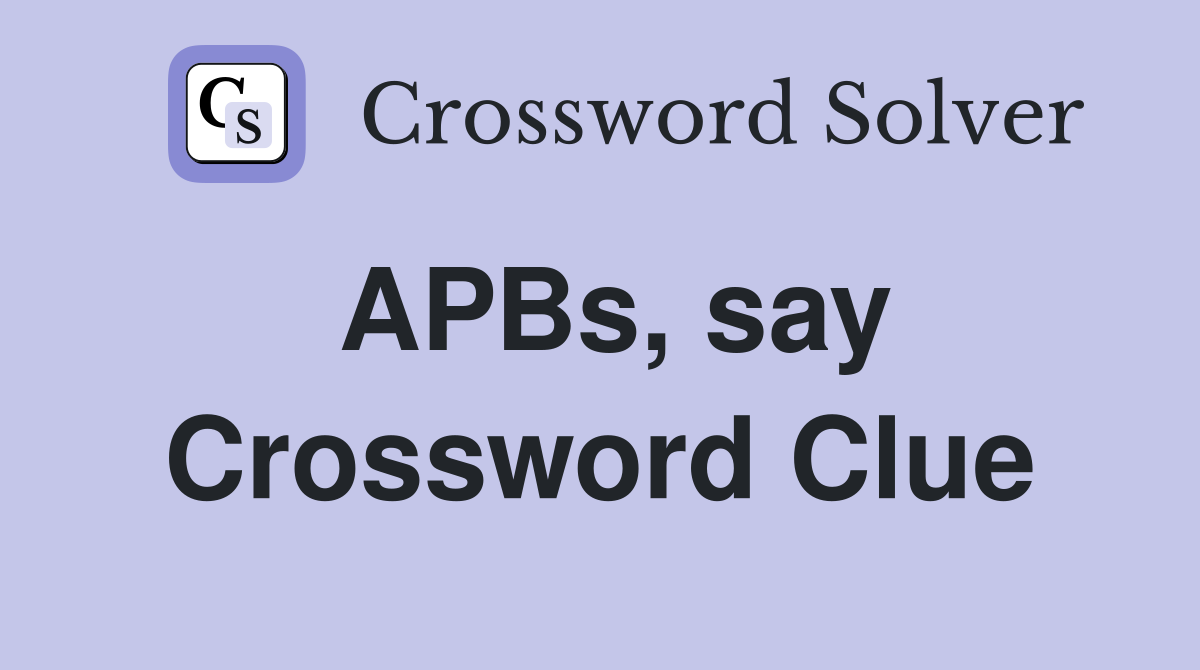 APBs, say Crossword Clue