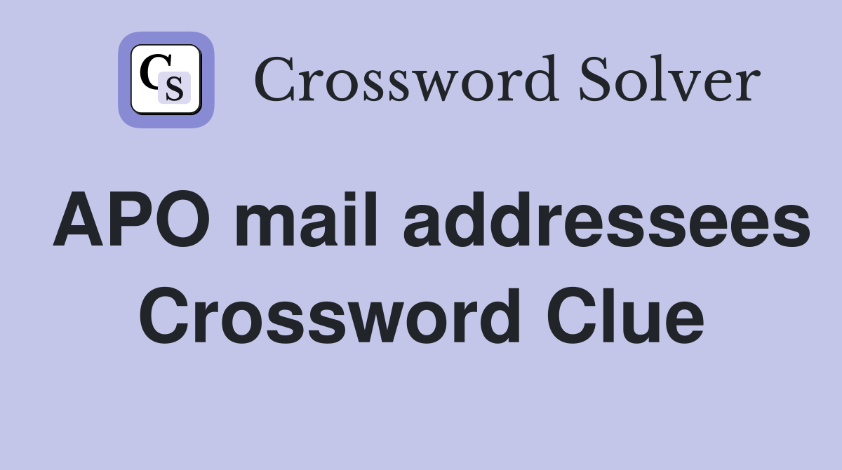 APO mail addressees Crossword Clue