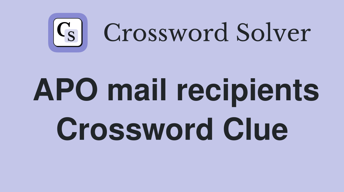 APO mail recipients Crossword Clue