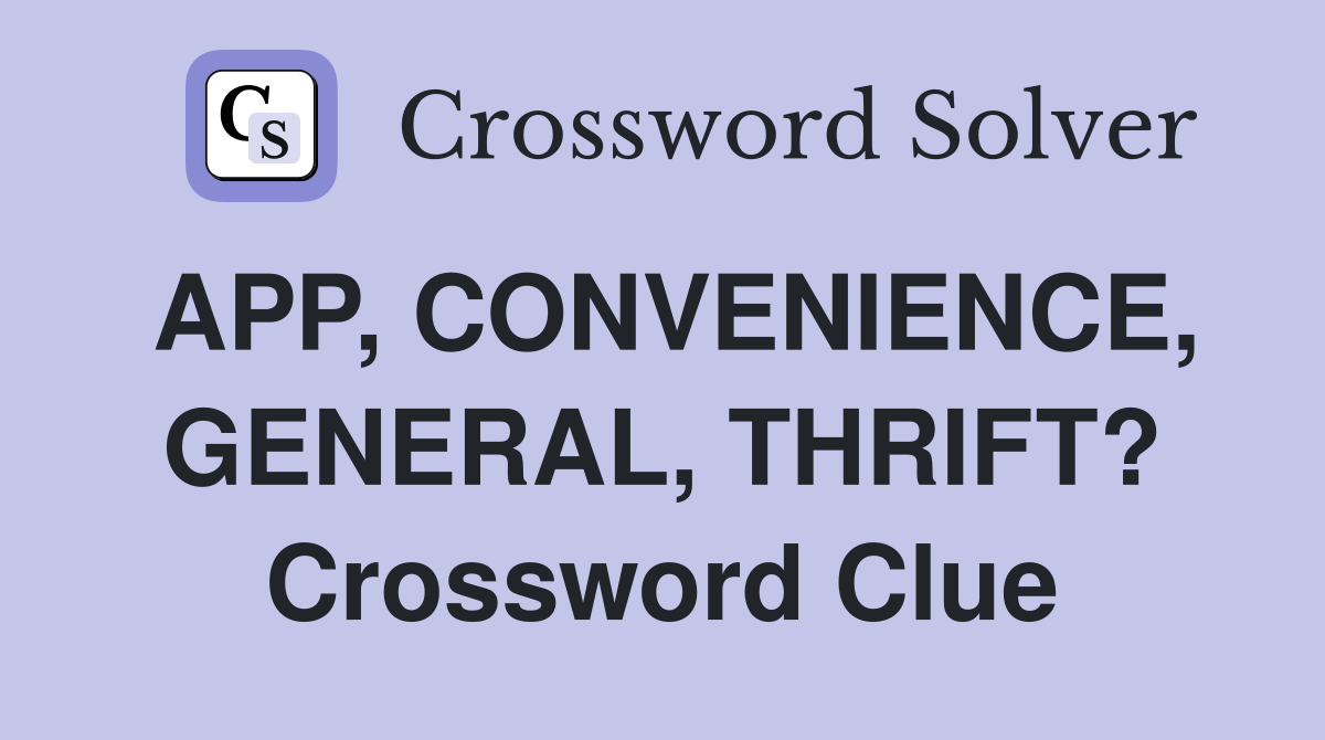APP, CONVENIENCE, GENERAL, THRIFT? Crossword Clue