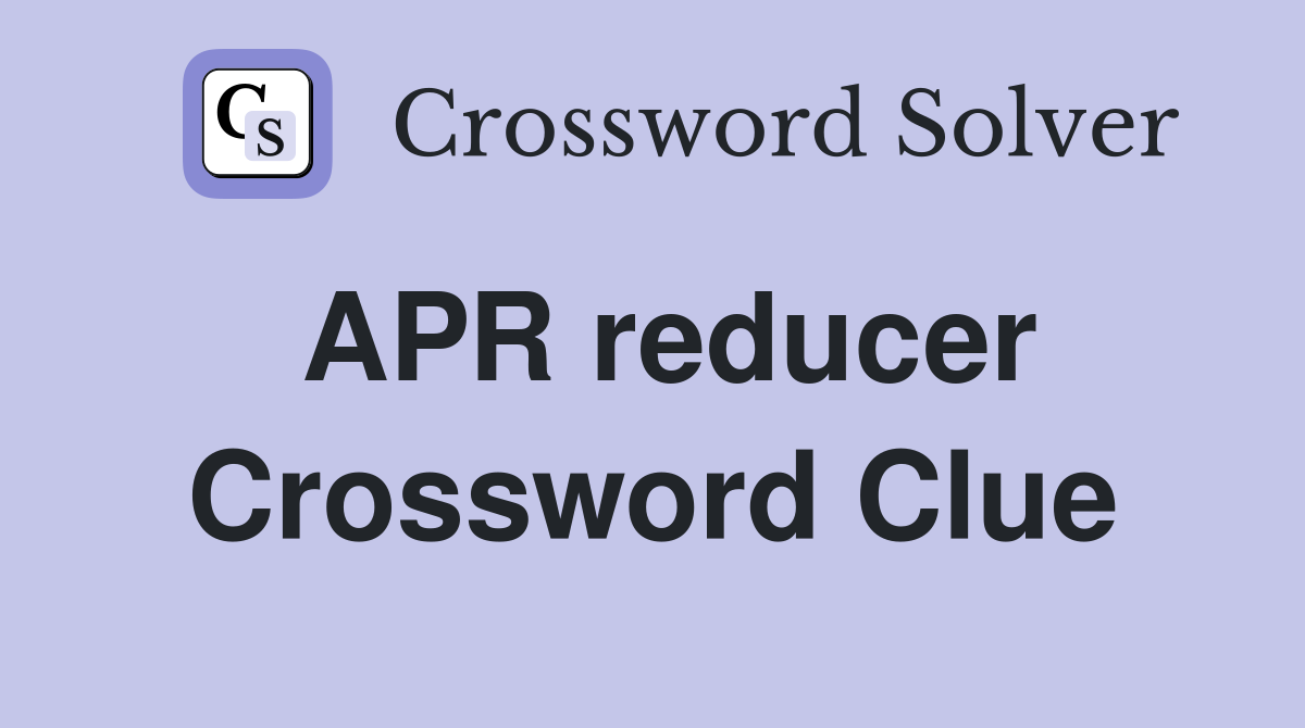 APR reducer Crossword Clue