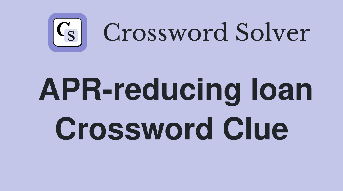 APR-reducing loan Crossword Clue
