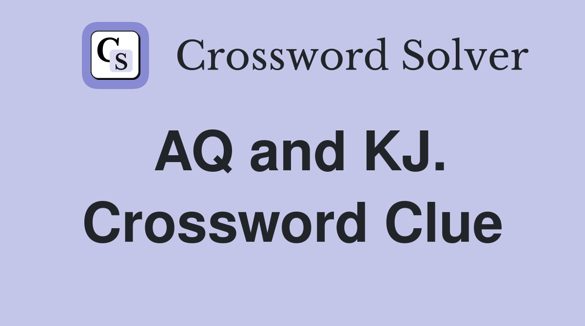 AQ and KJ. Crossword Clue