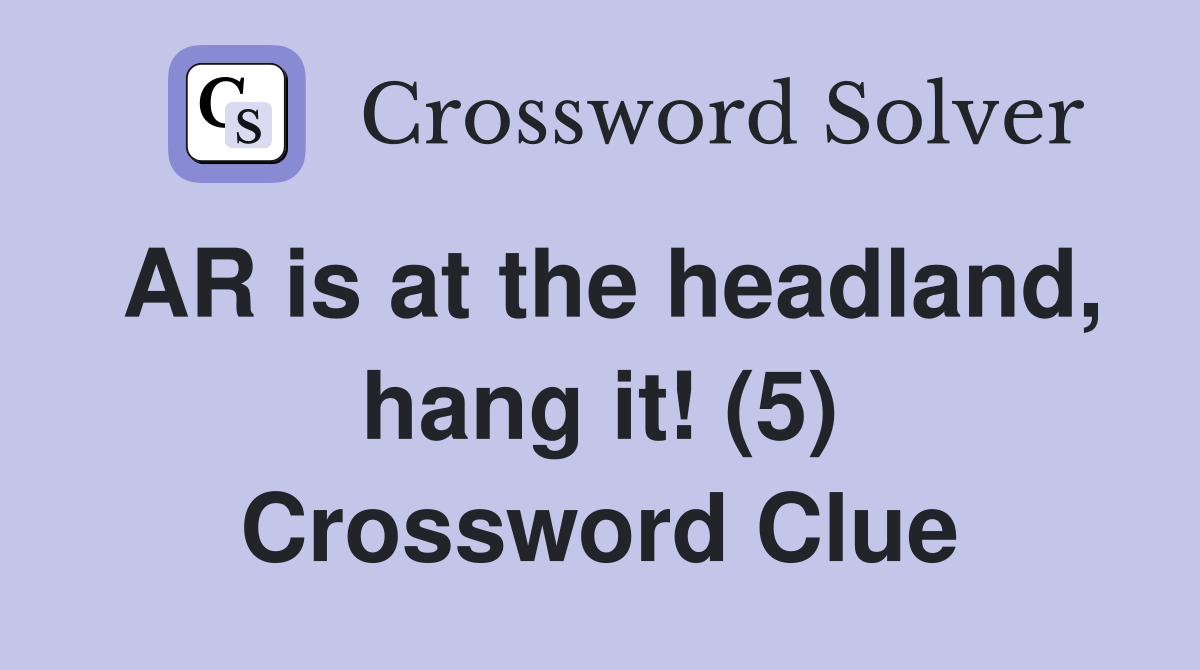 AR is at the headland, hang it! (5) Crossword Clue