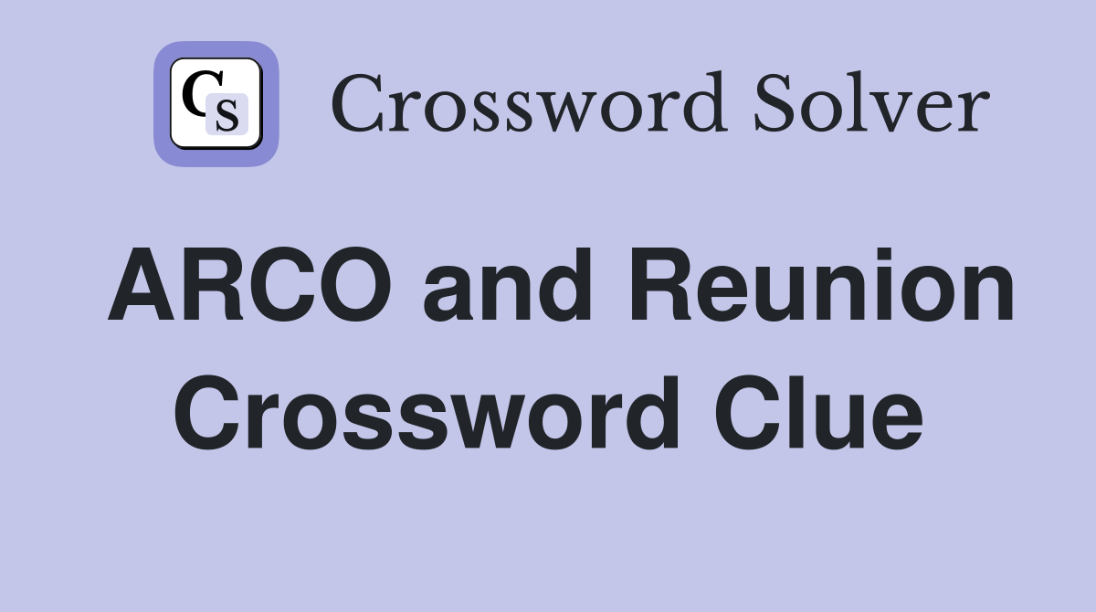 ARCO and Reunion Crossword Clue