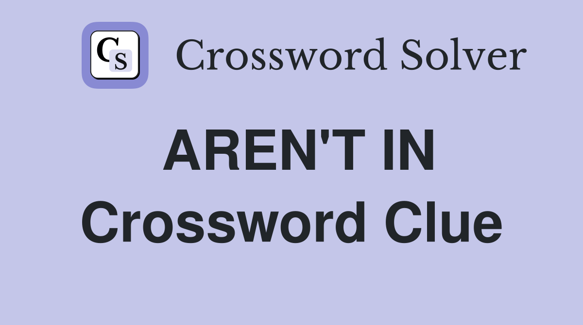 AREN'T IN Crossword Clue