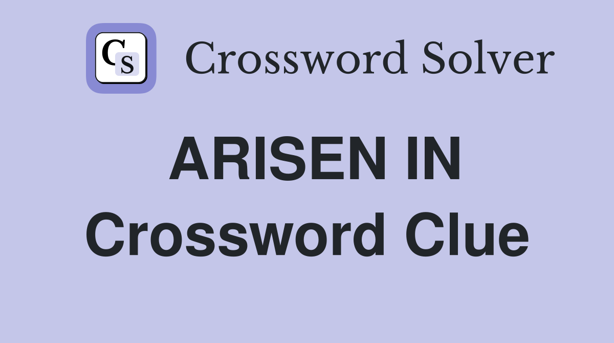 ARISEN IN Crossword Clue