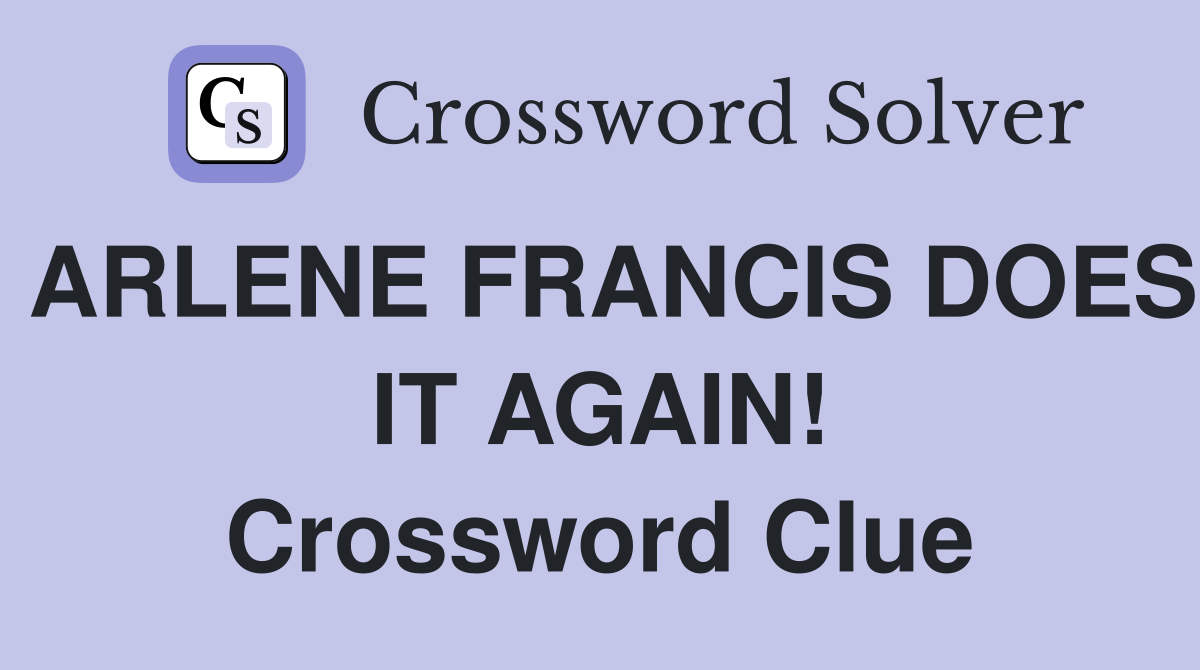 ARLENE FRANCIS DOES IT AGAIN! Crossword Clue