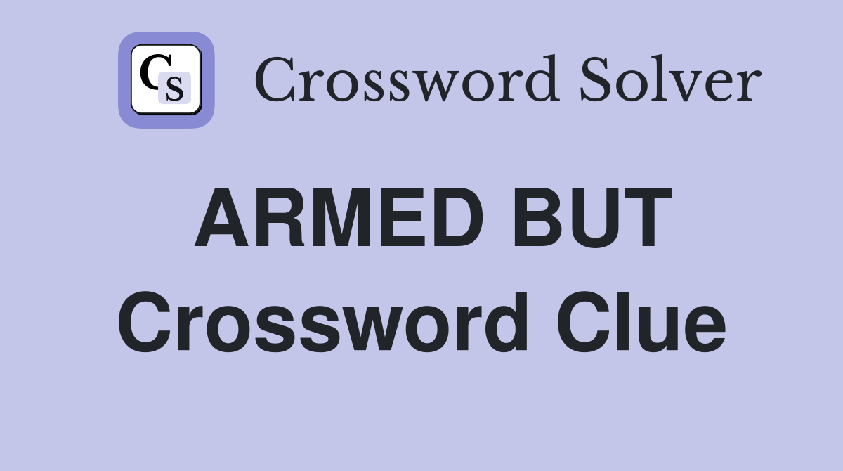 ARMED BUT Crossword Clue