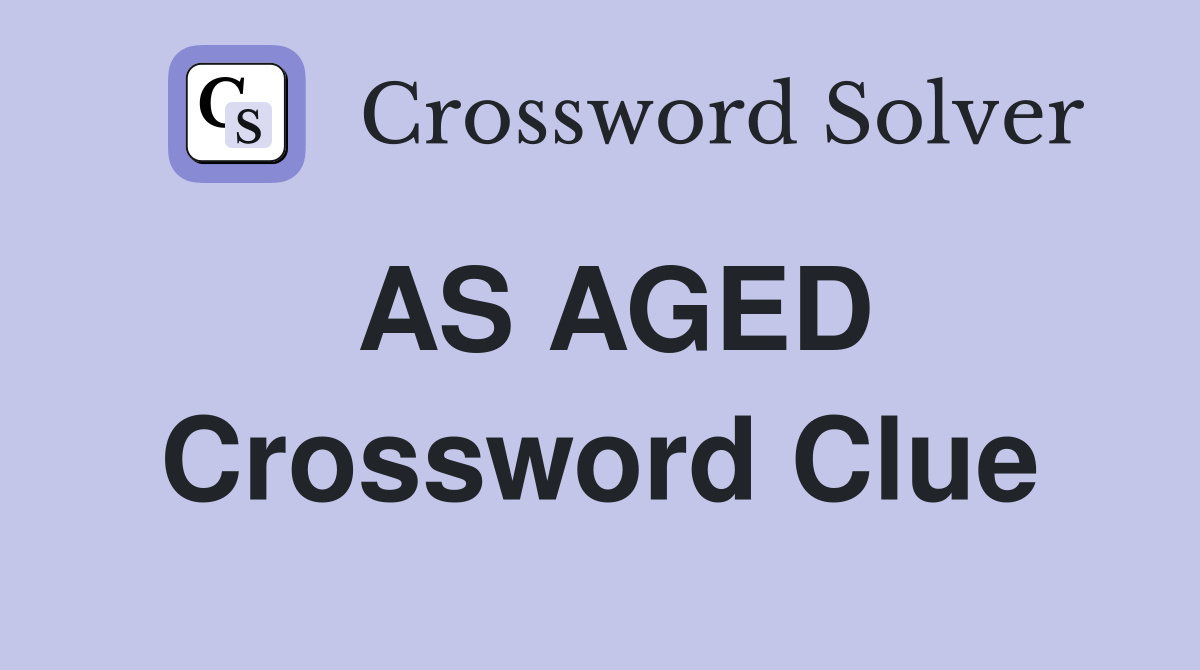 AS AGED Crossword Clue