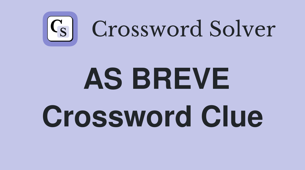 AS BREVE Crossword Clue
