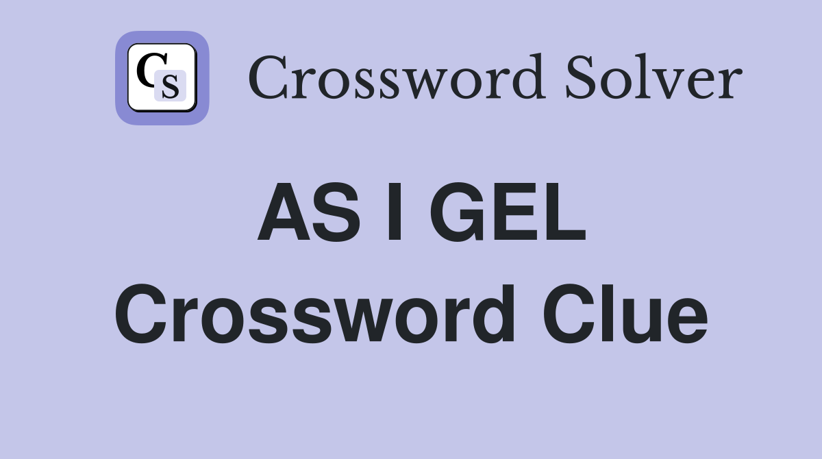 AS I GEL Crossword Clue