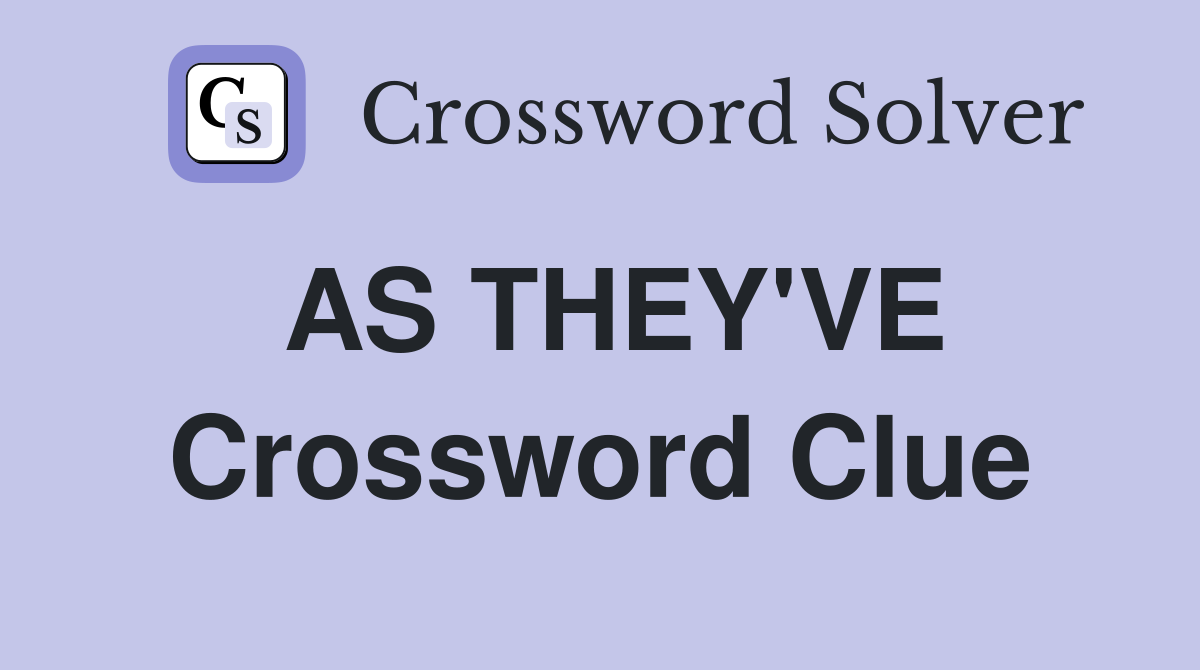 AS THEY'VE Crossword Clue
