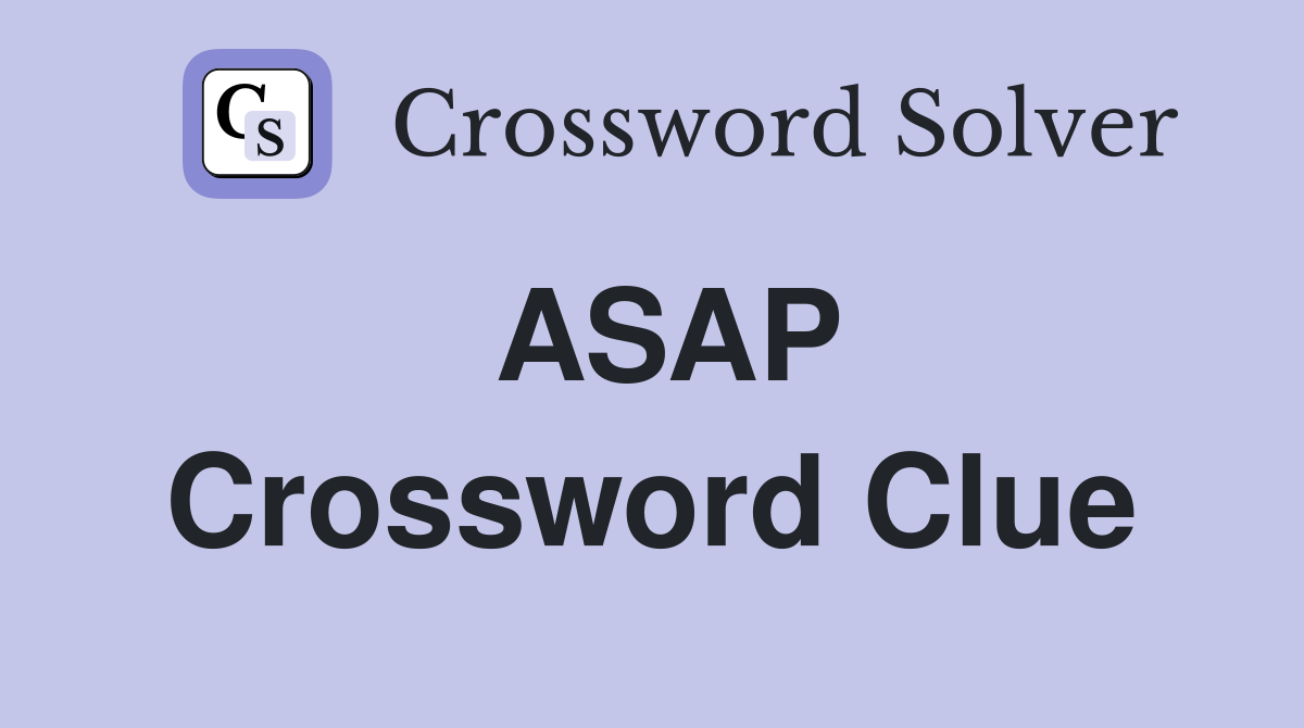 ASAP - Crossword Clue Answers - Crossword Solver