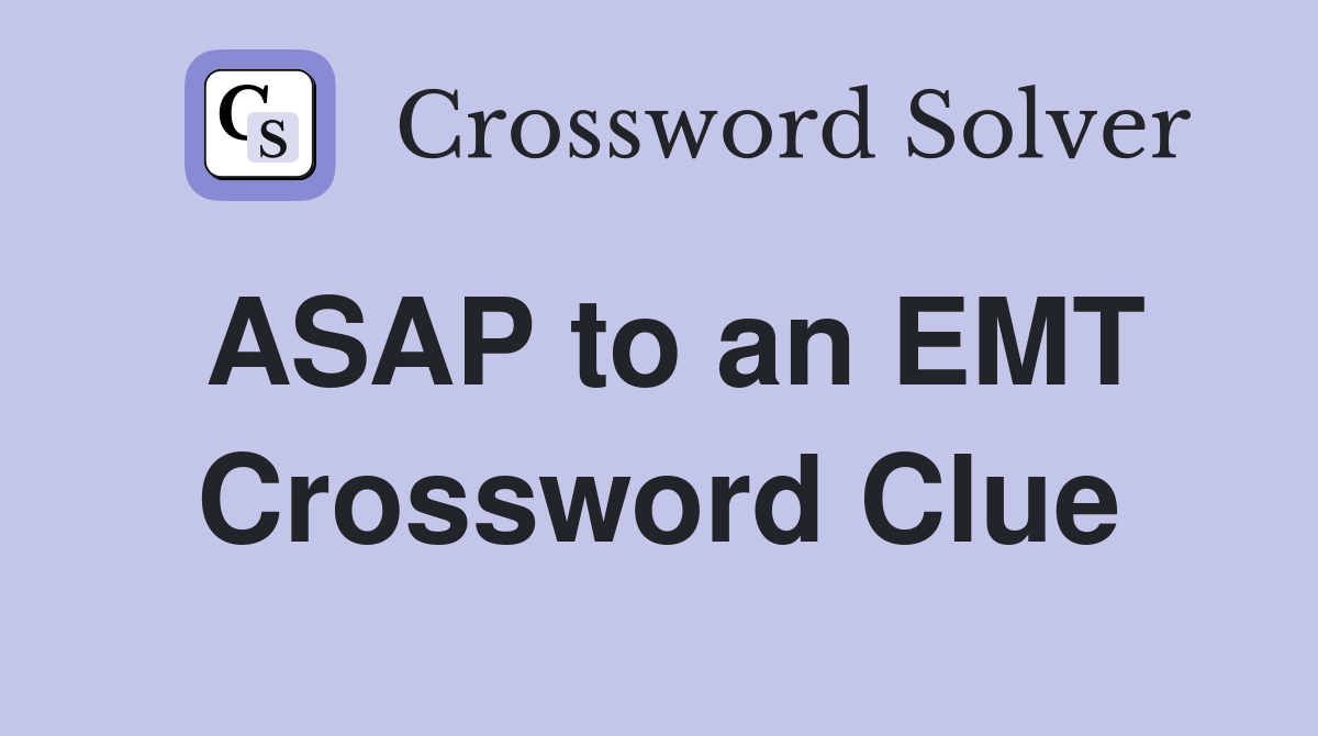 ASAP to an EMT Crossword Clue