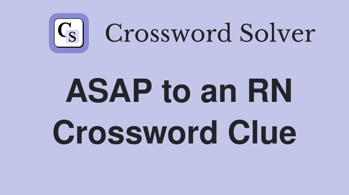 ASAP to an RN Crossword Clue