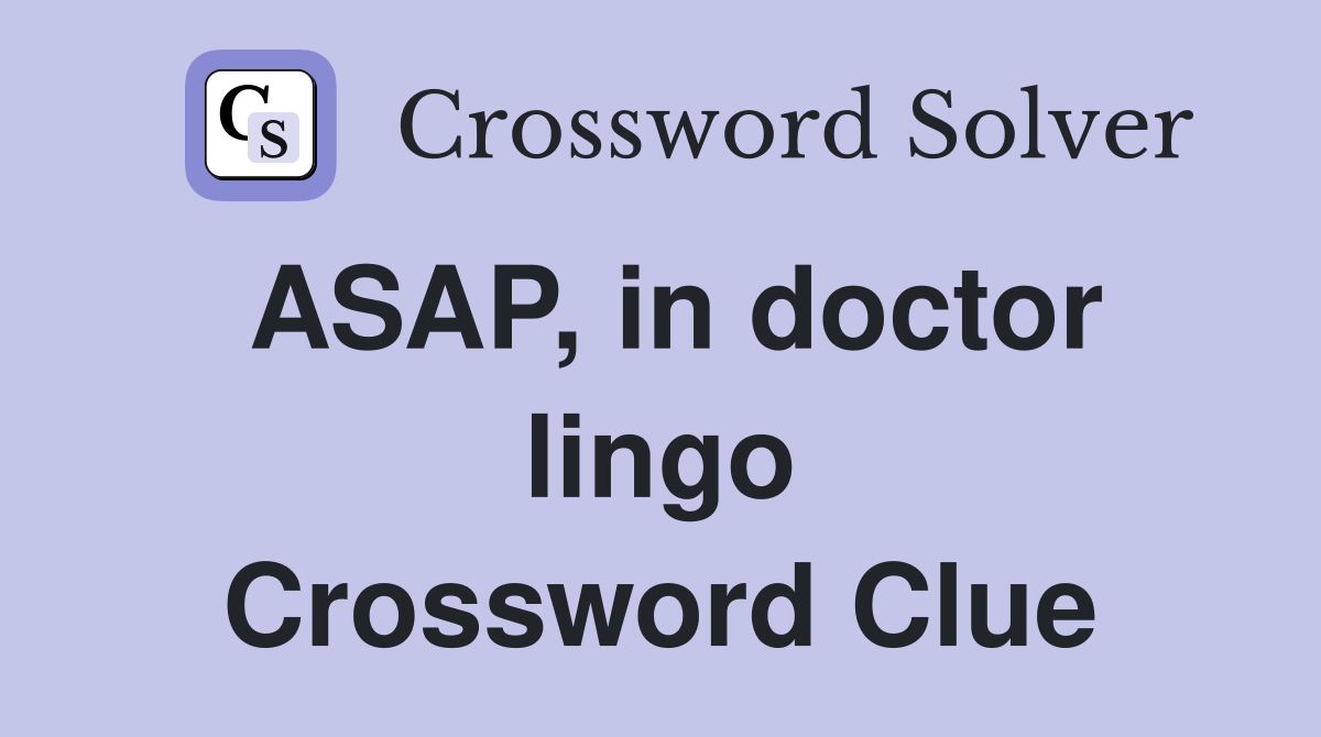 ASAP, in doctor lingo Crossword Clue