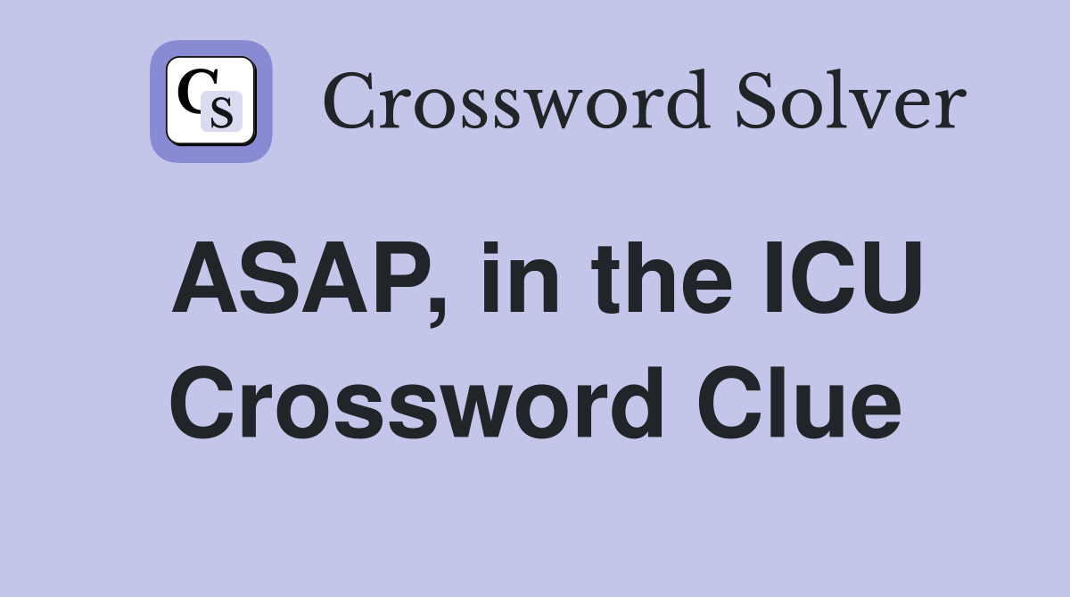 ASAP, in the ICU Crossword Clue