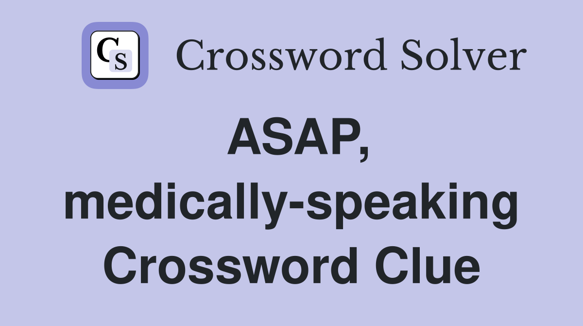 ASAP, medically-speaking Crossword Clue