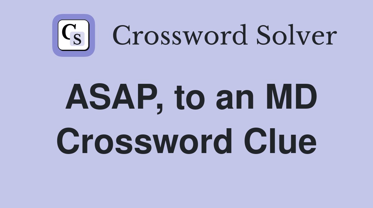 ASAP, to an MD Crossword Clue