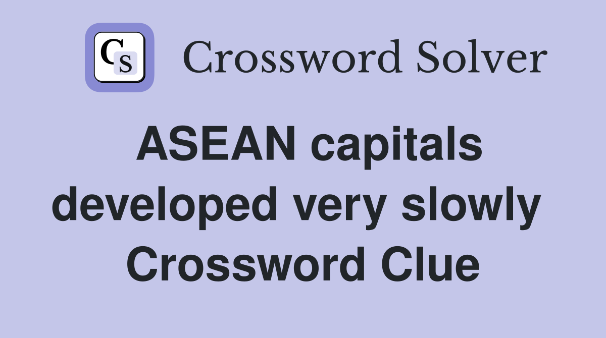 ASEAN capitals developed very slowly  Crossword Clue