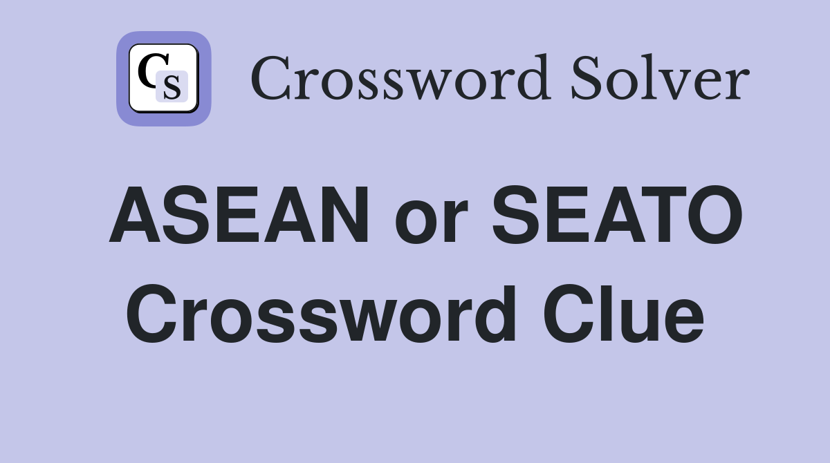 ASEAN or SEATO Crossword Clue