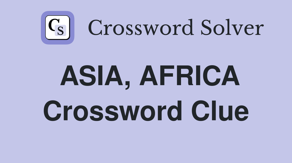 ASIA, AFRICA Crossword Clue