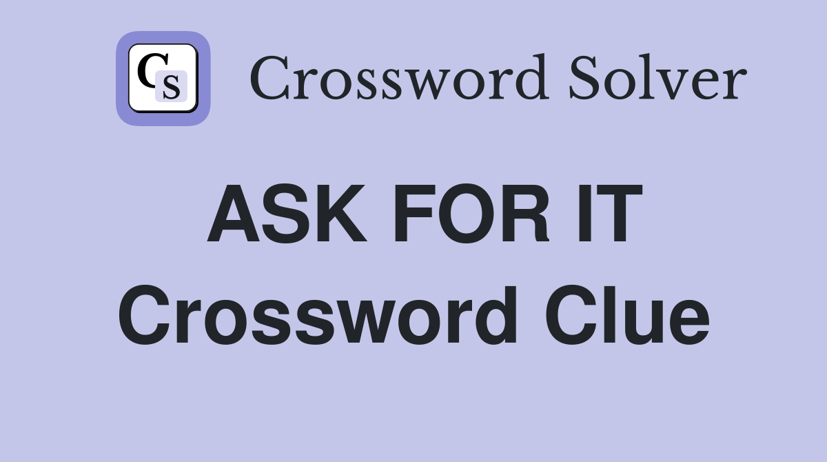 ASK FOR IT Crossword Clue