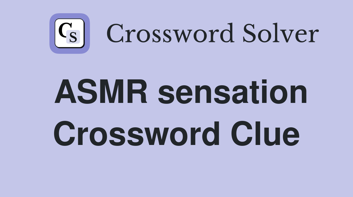 ASMR sensation Crossword Clue