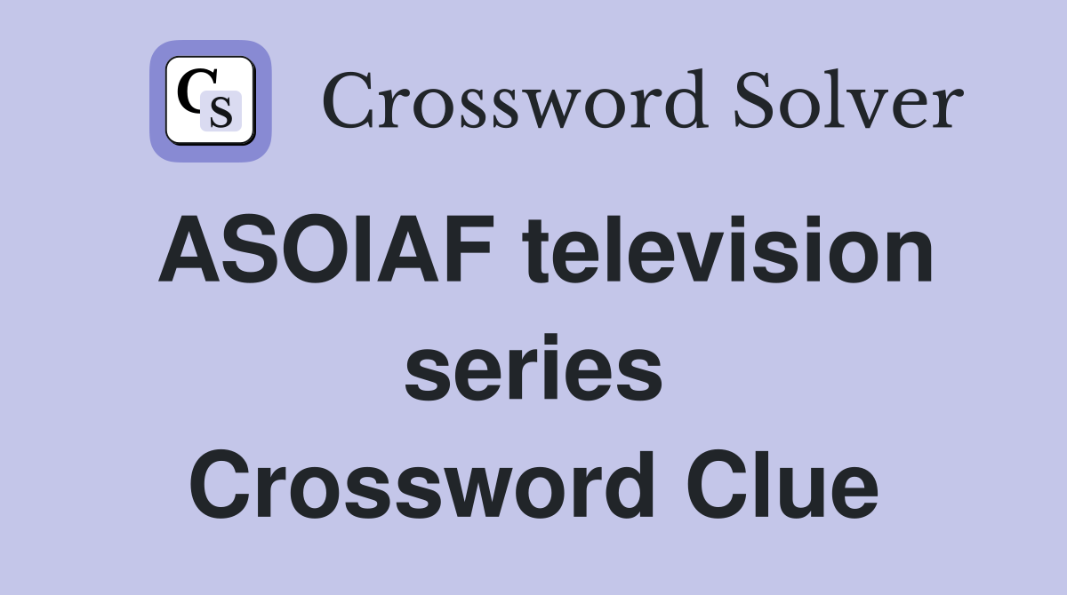 ASOIAF television series Crossword Clue