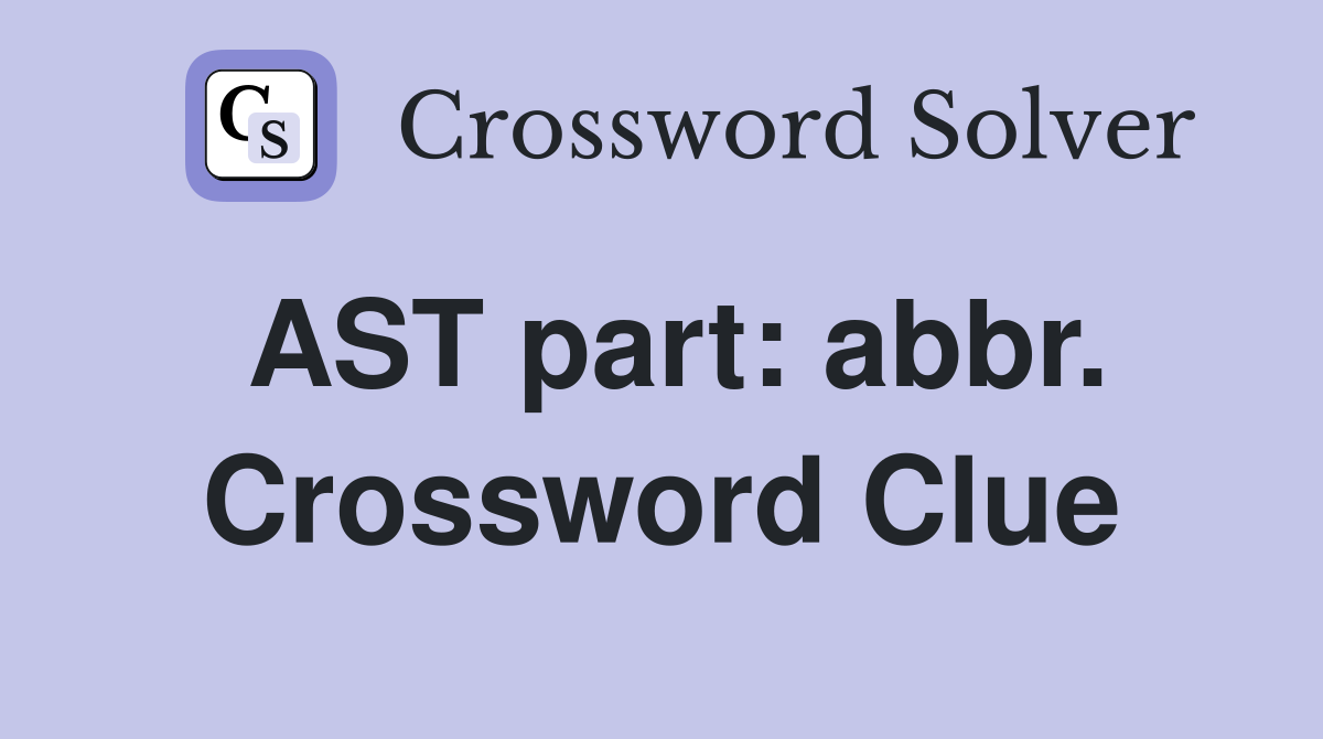 AST part: abbr. Crossword Clue