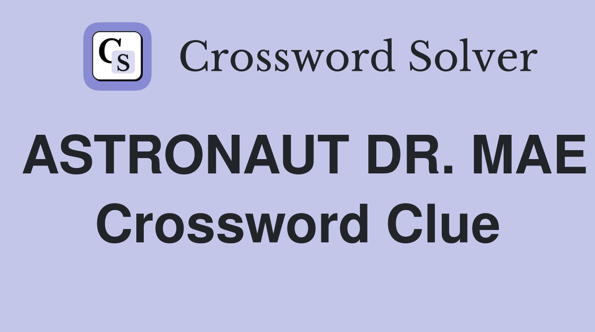 ASTRONAUT DR. MAE Crossword Clue