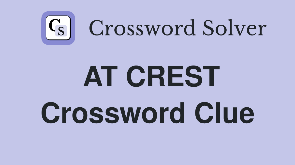 AT CREST Crossword Clue
