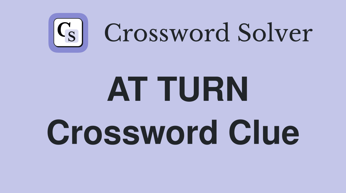 AT TURN Crossword Clue