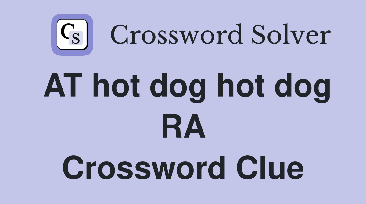 AT hot dog hot dog RA Crossword Clue