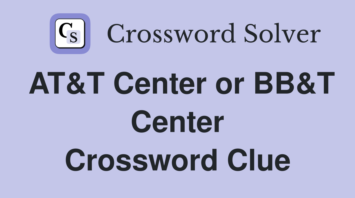 AT&T Center or BB&T Center Crossword Clue