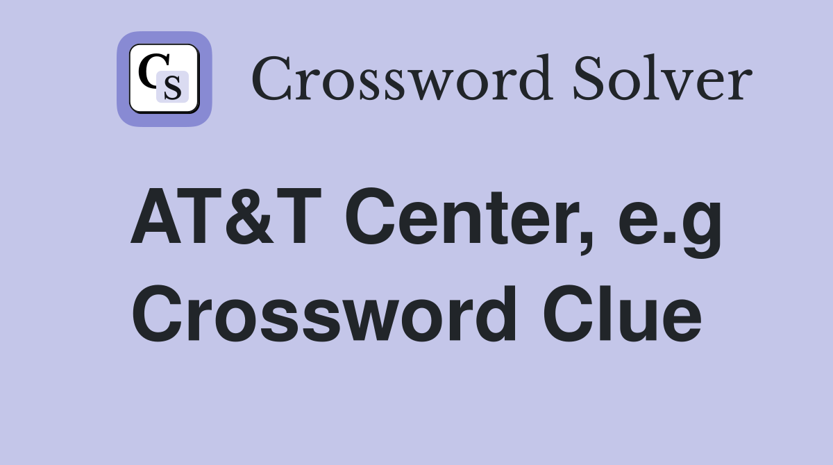 AT&T Center, e.g Crossword Clue