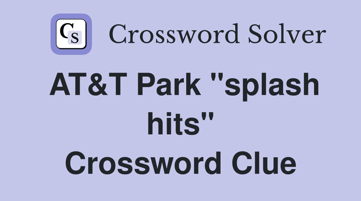 AT&T Park ''splash hits'' Crossword Clue