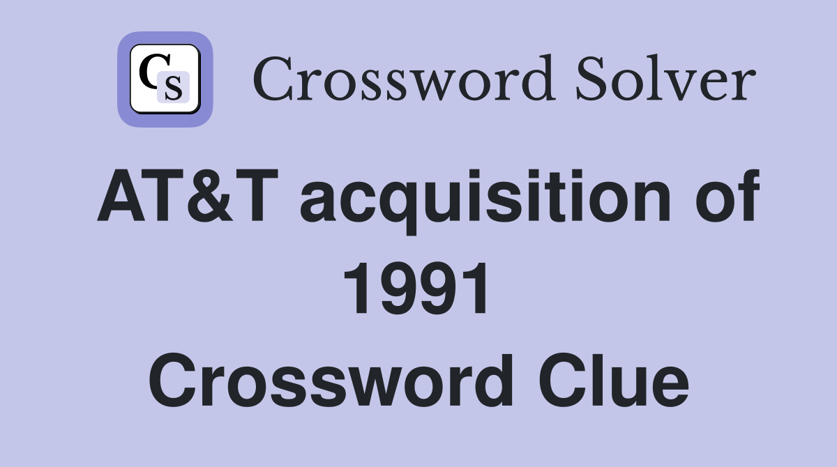 AT&T acquisition of 1991 Crossword Clue