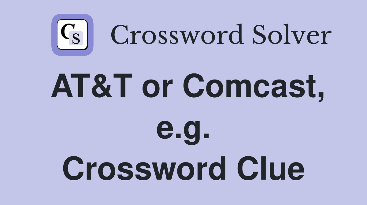 AT&T or Comcast, e.g. Crossword Clue
