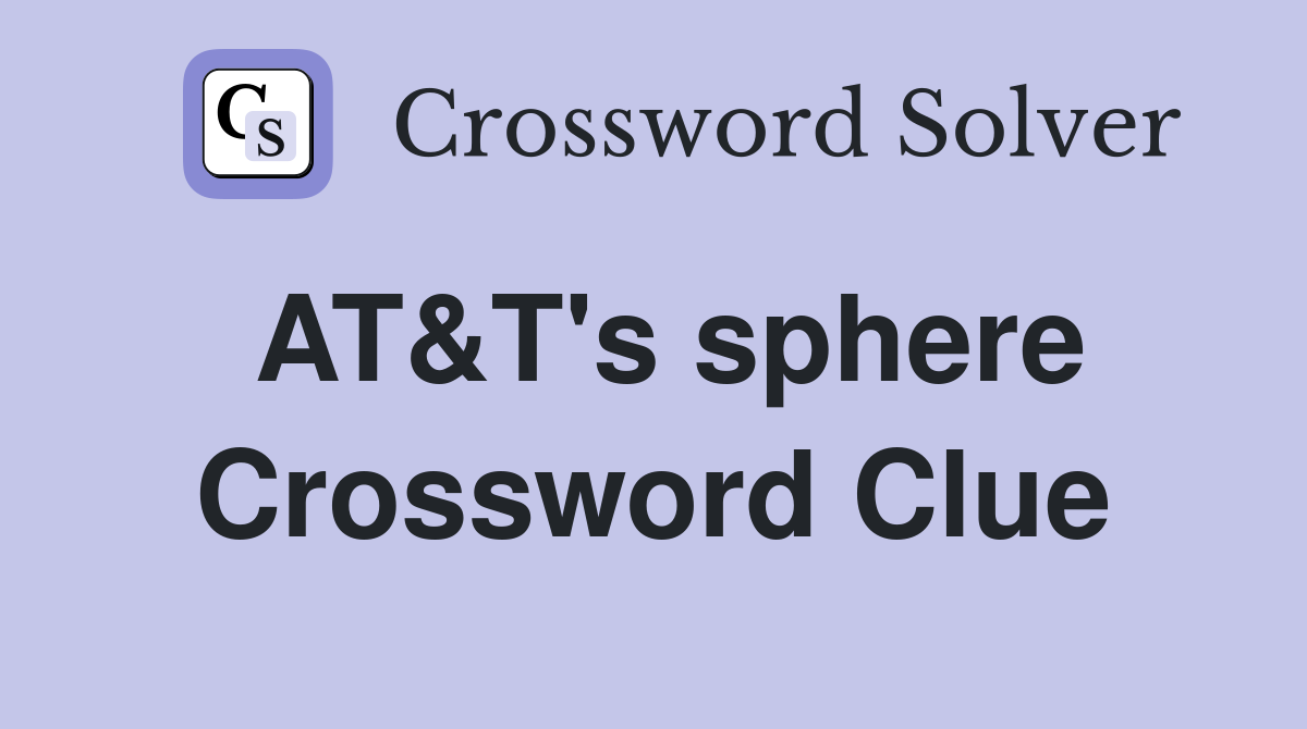 AT&T's sphere Crossword Clue