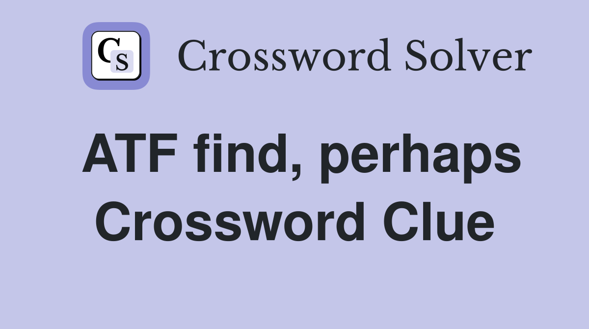 ATF find, perhaps Crossword Clue