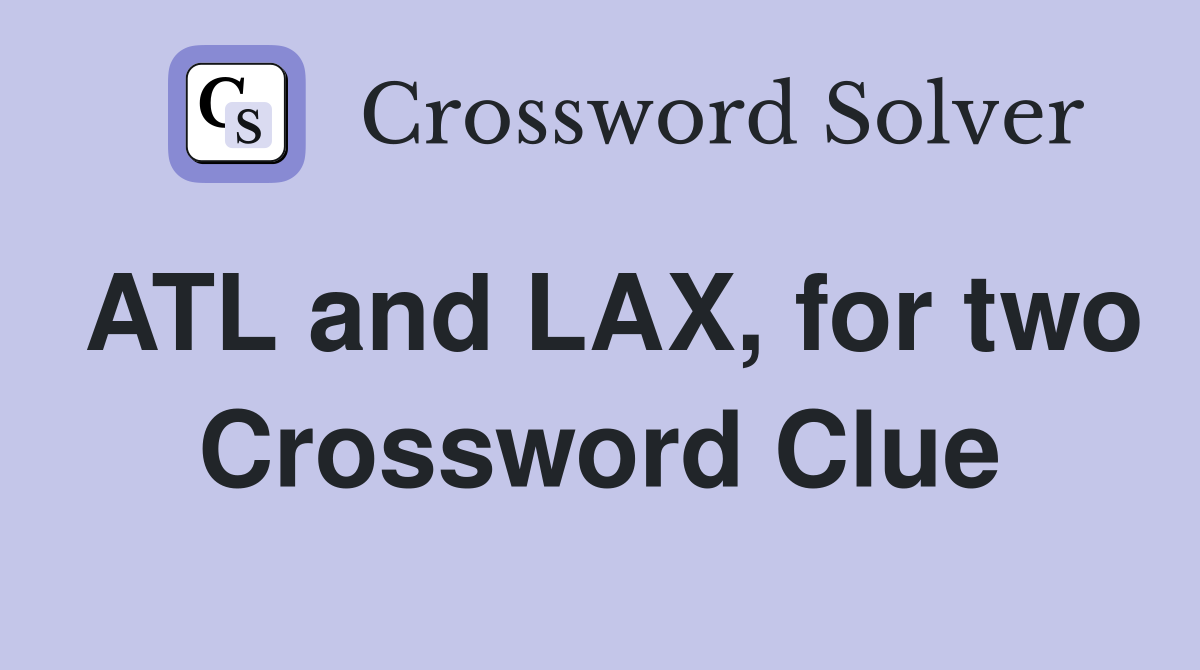 ATL and LAX, for two Crossword Clue