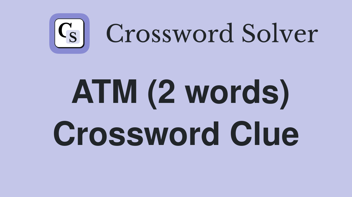 ATM (2 words) Crossword Clue