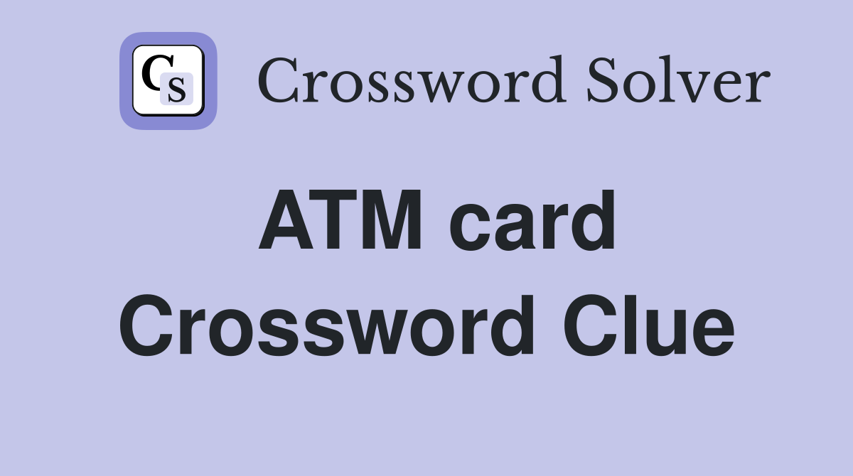 ATM card Crossword Clue