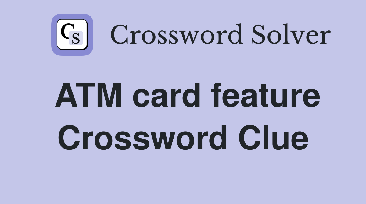 ATM card feature Crossword Clue