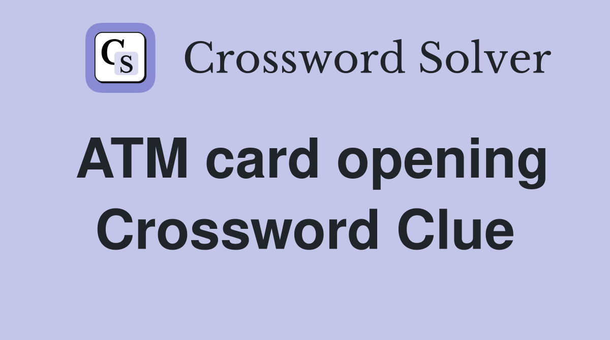 ATM card opening Crossword Clue Answers Crossword Solver