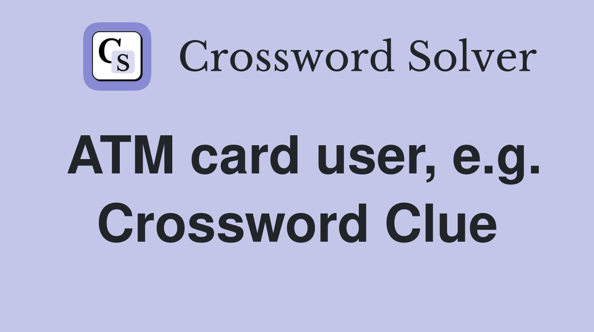 ATM card user, e.g. Crossword Clue