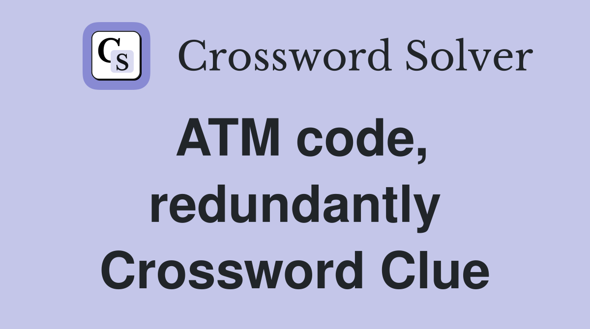 ATM code, redundantly Crossword Clue
